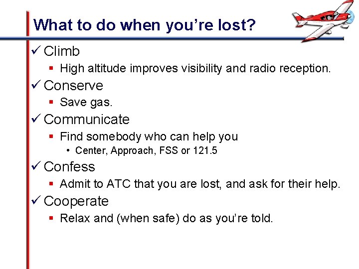 What to do when you’re lost? ü Climb § High altitude improves visibility and