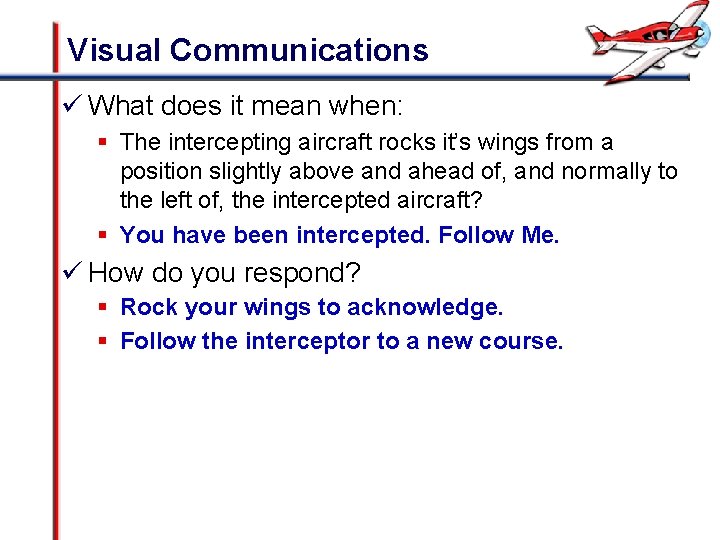 Visual Communications ü What does it mean when: § The intercepting aircraft rocks it’s