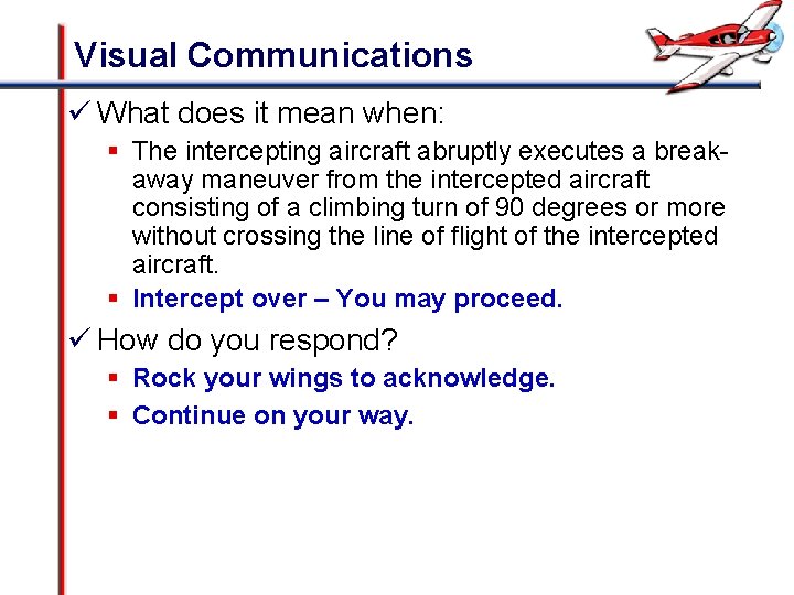 Visual Communications ü What does it mean when: § The intercepting aircraft abruptly executes