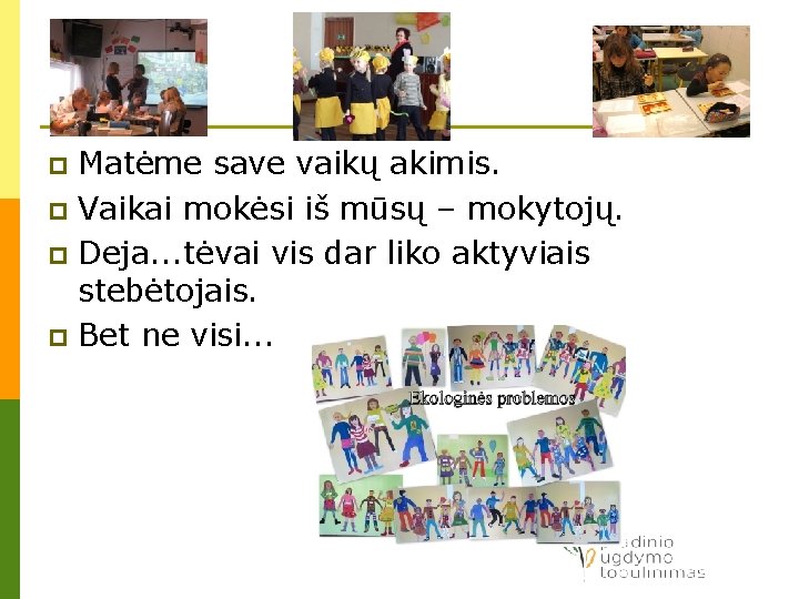 Matėme save vaikų akimis. p Vaikai mokėsi iš mūsų – mokytojų. p Deja. . Matėme save vaikų akimis. p Vaikai mokėsi iš mūsų – mokytojų. p Deja. .