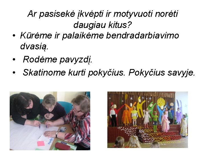 Ar pasisekė įkvėpti ir motyvuoti norėti daugiau kitus? • Kūrėme ir palaikėme bendradarbiavimo dvasią. Ar pasisekė įkvėpti ir motyvuoti norėti daugiau kitus? • Kūrėme ir palaikėme bendradarbiavimo dvasią.
