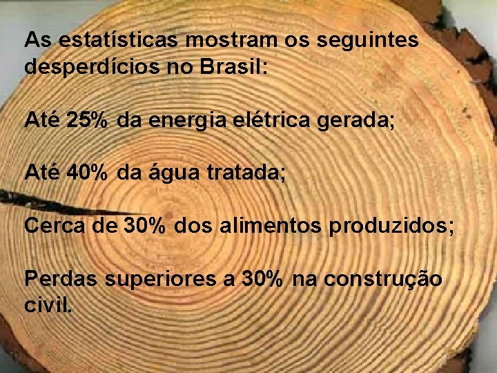 As estatísticas mostram os seguintes desperdícios no Brasil: Até 25% da energia elétrica gerada;