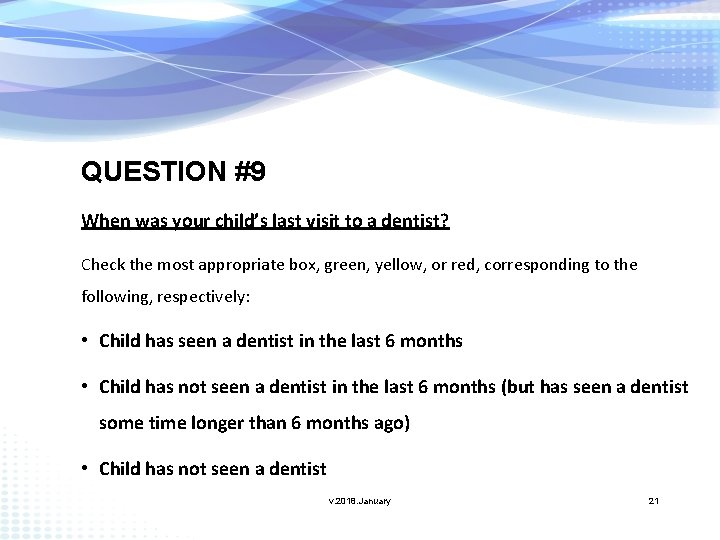 QUESTION #9 When was your child’s last visit to a dentist? Check the most