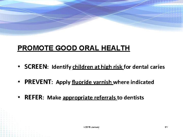 PROMOTE GOOD ORAL HEALTH • SCREEN: Identify children at high risk for dental caries