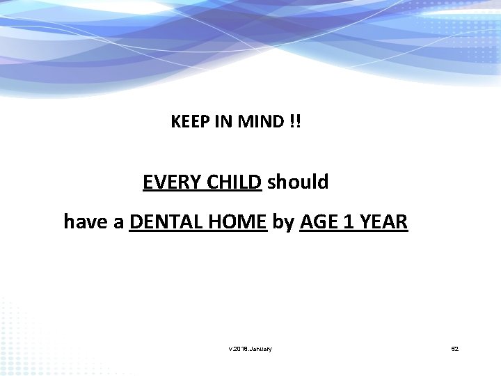 KEEP IN MIND !! EVERY CHILD should have a DENTAL HOME by AGE 1