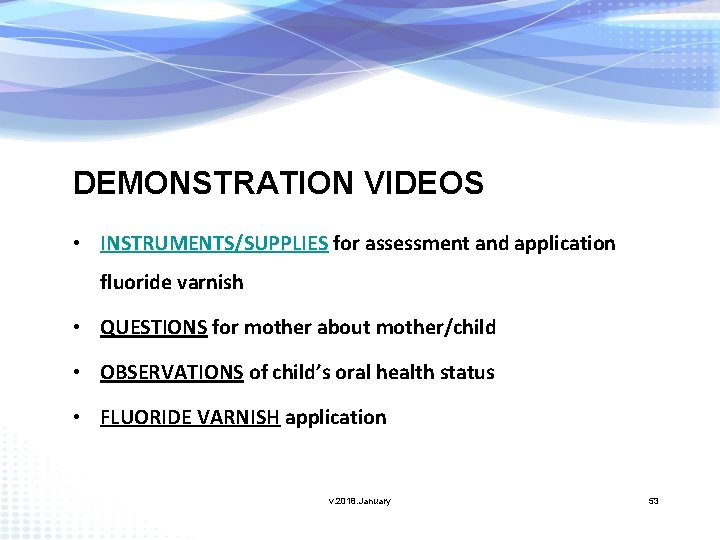DEMONSTRATION VIDEOS • INSTRUMENTS/SUPPLIES for assessment and application fluoride varnish • QUESTIONS for mother