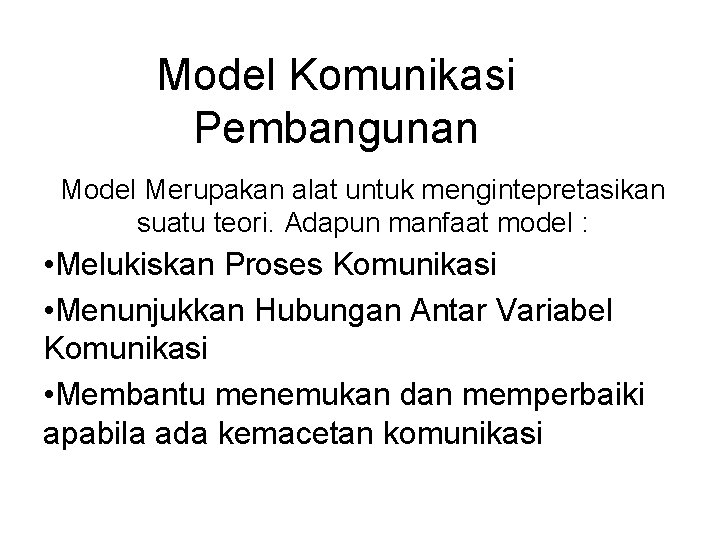 Model Komunikasi Pembangunan Model Merupakan alat untuk mengintepretasikan suatu teori. Adapun manfaat model :