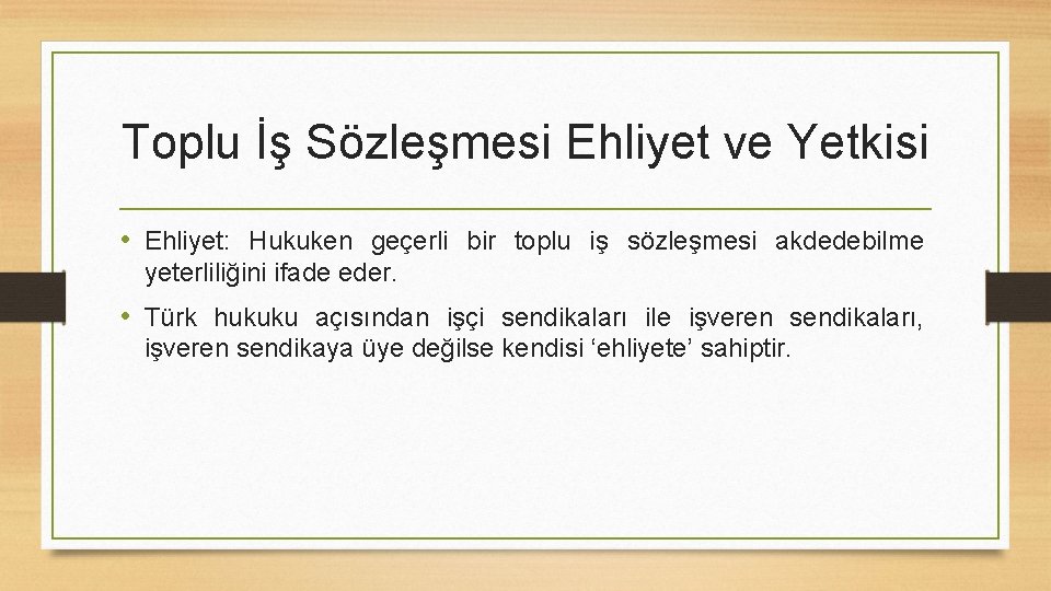 Toplu İş Sözleşmesi Ehliyet ve Yetkisi • Ehliyet: Hukuken geçerli bir toplu iş sözleşmesi