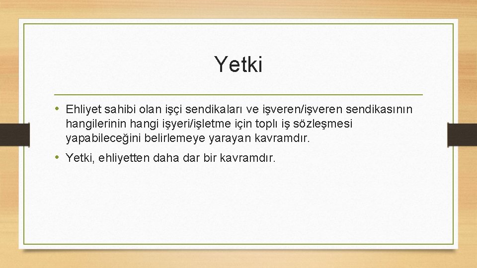 Yetki • Ehliyet sahibi olan işçi sendikaları ve işveren/işveren sendikasının hangilerinin hangi işyeri/işletme için