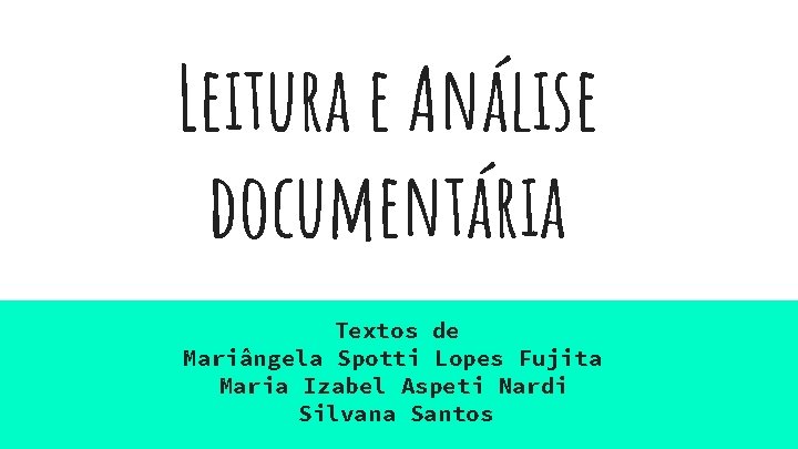 Leitura e Análise documentária Textos de Mariângela Spotti Lopes Fujita Maria Izabel Aspeti Nardi