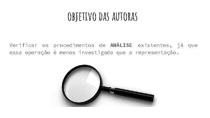 objetivo das autoras Verificar os procedimentos de ANÁLISE existentes, já que essa operação é