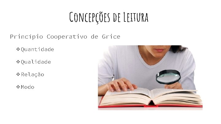 Concepções de Leitura Princípio Cooperativo de Grice ❖Quantidade ❖Qualidade ❖Relação ❖Modo 