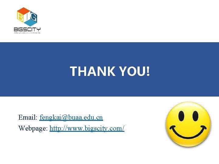 THANK YOU! Email: fengkai@buaa. edu. cn Webpage: http: //www. bigscity. com/ 