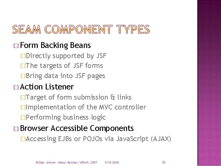 � Form Backing Beans �Directly supported by JSF �The targets of JSF forms �Bring