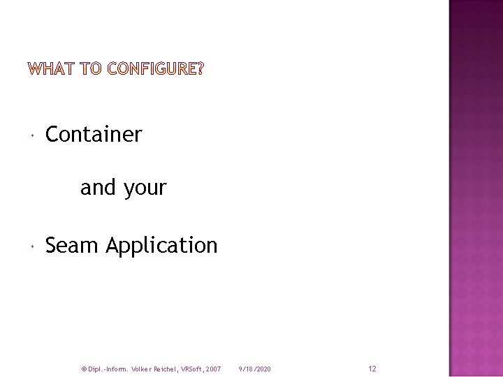  Container and your Seam Application © Dipl. -Inform. Volker Reichel, VRSoft, 2007 9/18/2020