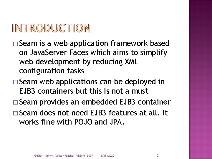 � Seam is a web application framework based on Java. Server Faces which aims