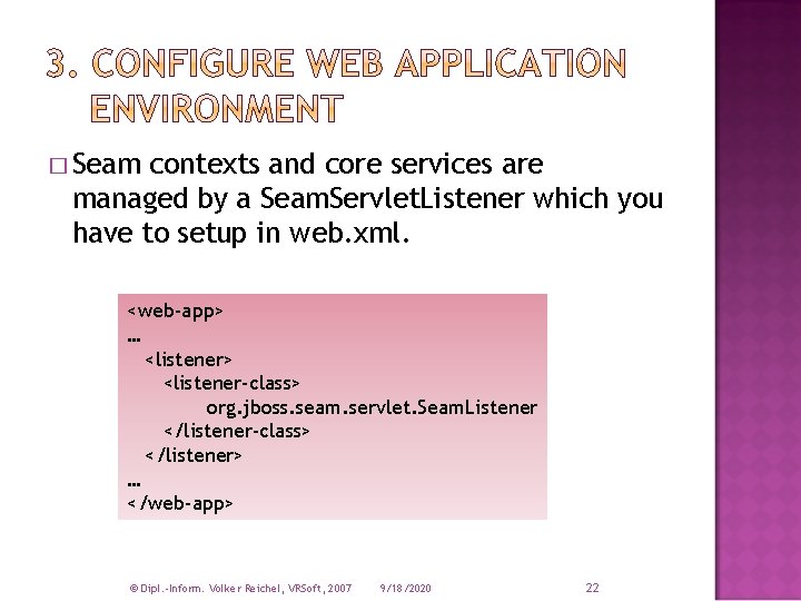 � Seam contexts and core services are managed by a Seam. Servlet. Listener which