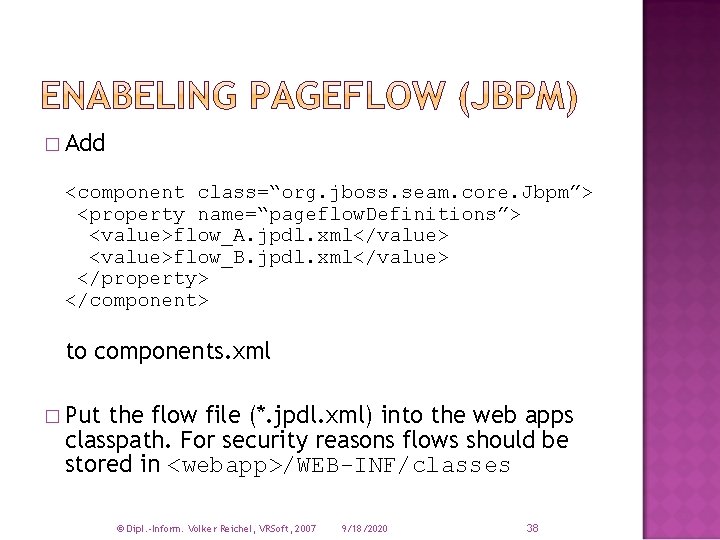 � Add <component class=“org. jboss. seam. core. Jbpm”> <property name=“pageflow. Definitions”> <value>flow_A. jpdl. xml</value>