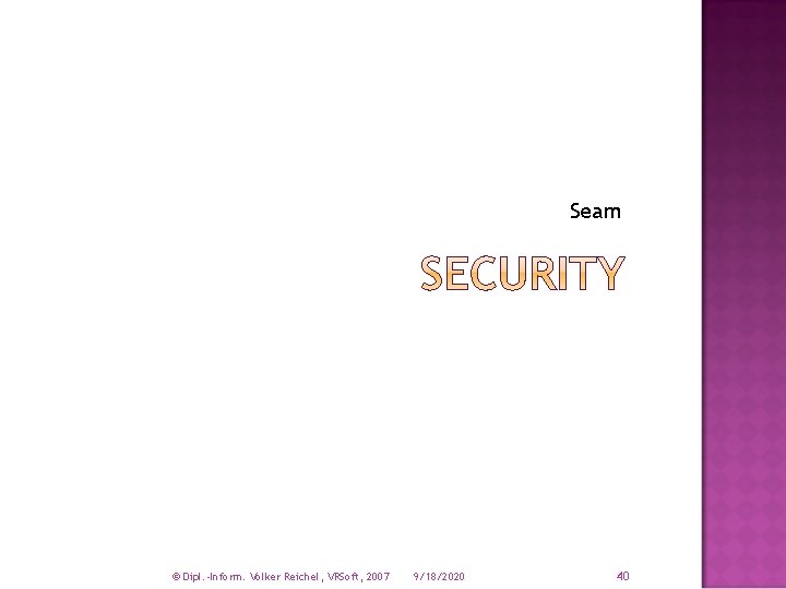 Seam © Dipl. -Inform. Volker Reichel, VRSoft, 2007 9/18/2020 40 