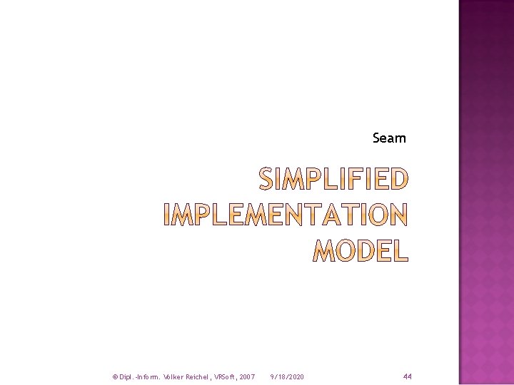 Seam © Dipl. -Inform. Volker Reichel, VRSoft, 2007 9/18/2020 44 