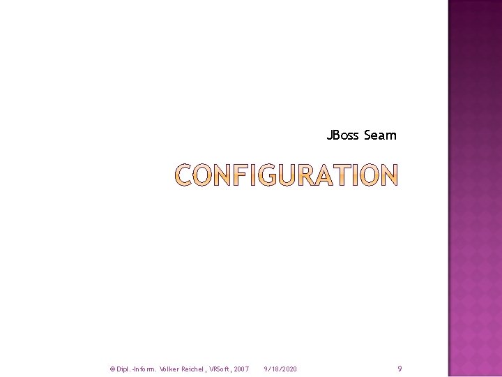 JBoss Seam © Dipl. -Inform. Volker Reichel, VRSoft, 2007 9/18/2020 9 