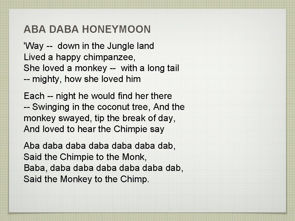 ABA DABA HONEYMOON 'Way -- down in the Jungle land Lived a happy chimpanzee,