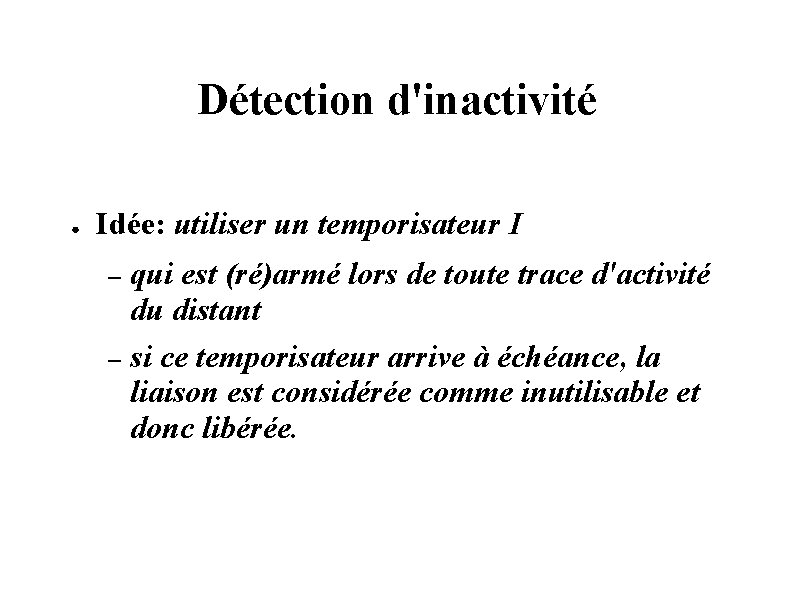 Détection d'inactivité ● Idée: utiliser un temporisateur I qui est (ré)armé lors de toute Détection d'inactivité ● Idée: utiliser un temporisateur I qui est (ré)armé lors de toute