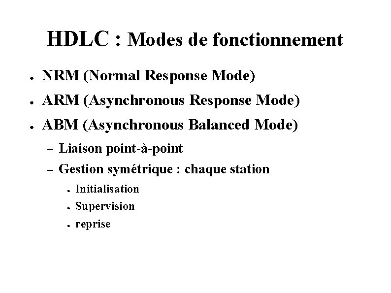 HDLC : Modes de fonctionnement ● NRM (Normal Response Mode) ● ARM (Asynchronous Response HDLC : Modes de fonctionnement ● NRM (Normal Response Mode) ● ARM (Asynchronous Response