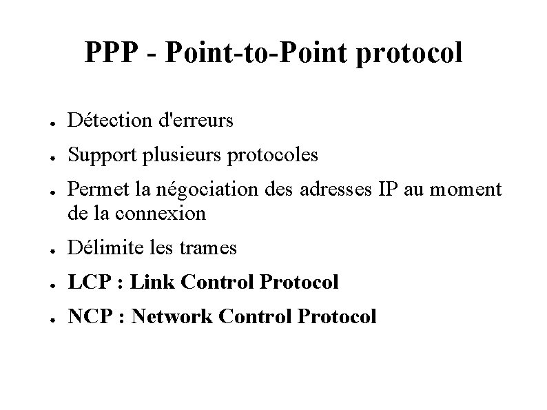 PPP - Point-to-Point protocol ● Détection d'erreurs ● Support plusieurs protocoles ● Permet la PPP - Point-to-Point protocol ● Détection d'erreurs ● Support plusieurs protocoles ● Permet la