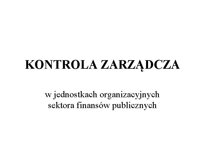 KONTROLA ZARZĄDCZA w jednostkach organizacyjnych sektora finansów publicznych 