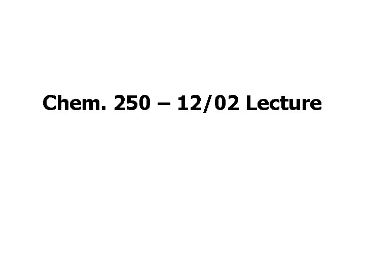 Chem. 250 – 12/02 Lecture 