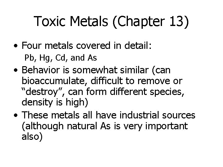 Toxic Metals (Chapter 13) • Four metals covered in detail: Pb, Hg, Cd, and