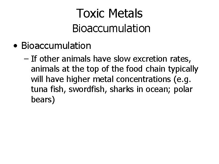 Toxic Metals Bioaccumulation • Bioaccumulation – If other animals have slow excretion rates, animals