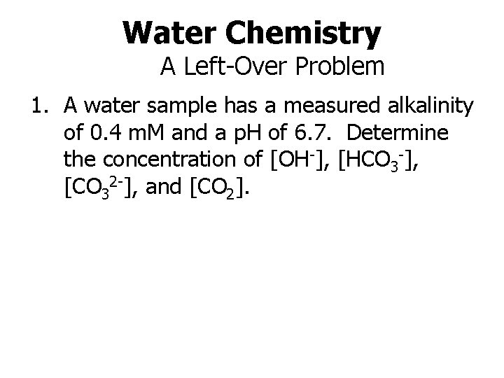 Water Chemistry A Left-Over Problem 1. A water sample has a measured alkalinity of