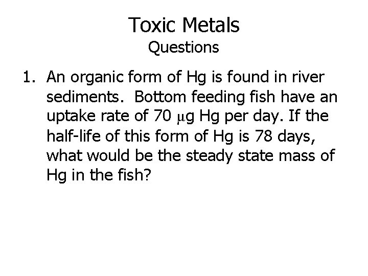 Toxic Metals Questions 1. An organic form of Hg is found in river sediments.