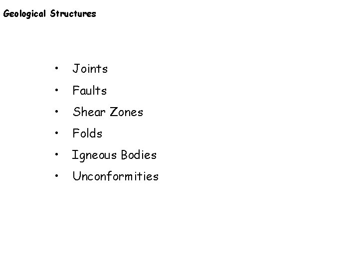 Geological Structures • Joints • Faults • Shear Zones • Folds • Igneous Bodies