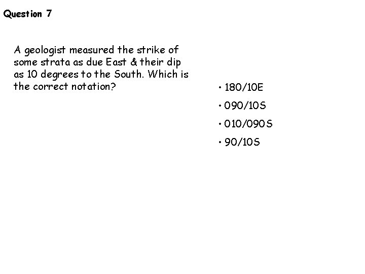 Question 7 A geologist measured the strike of some strata as due East &