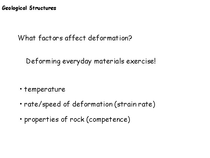 Geological Structures What factors affect deformation? Deforming everyday materials exercise! • temperature • rate/speed