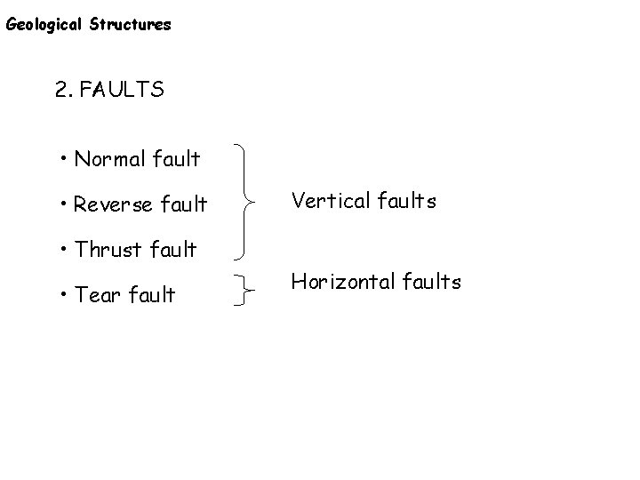 Geological Structures 2. FAULTS • Normal fault • Reverse fault Vertical faults • Thrust