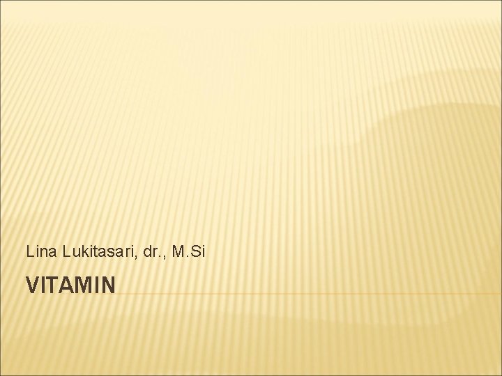 Lina Lukitasari, dr. , M. Si VITAMIN 