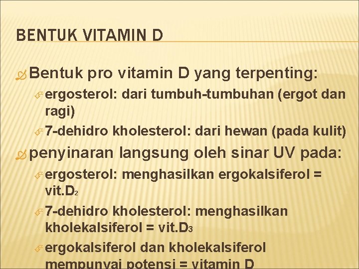 BENTUK VITAMIN D Bentuk pro vitamin D yang terpenting: ergosterol: dari tumbuh-tumbuhan (ergot dan