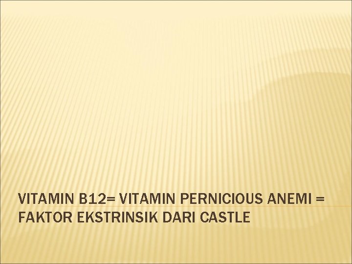 VITAMIN B 12= VITAMIN PERNICIOUS ANEMI = FAKTOR EKSTRINSIK DARI CASTLE 