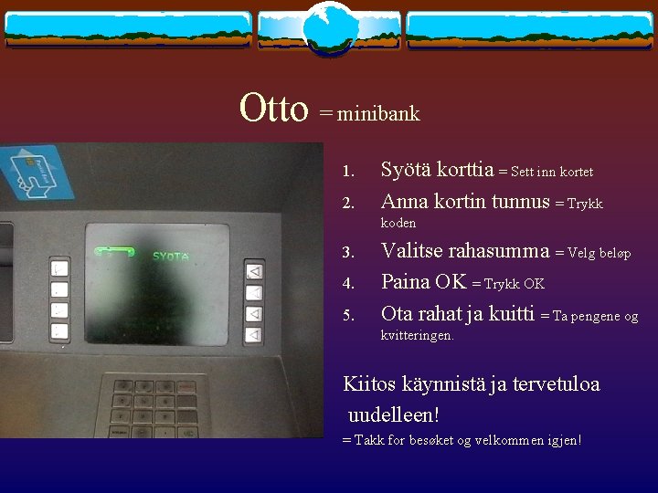 Otto = minibank 1. 2. Syötä korttia = Sett inn kortet Anna kortin tunnus