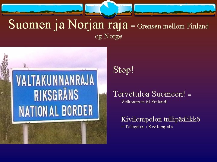 Suomen ja Norjan raja = Grensen mellom Finland og Norge Stop! Tervetuloa Suomeen! =