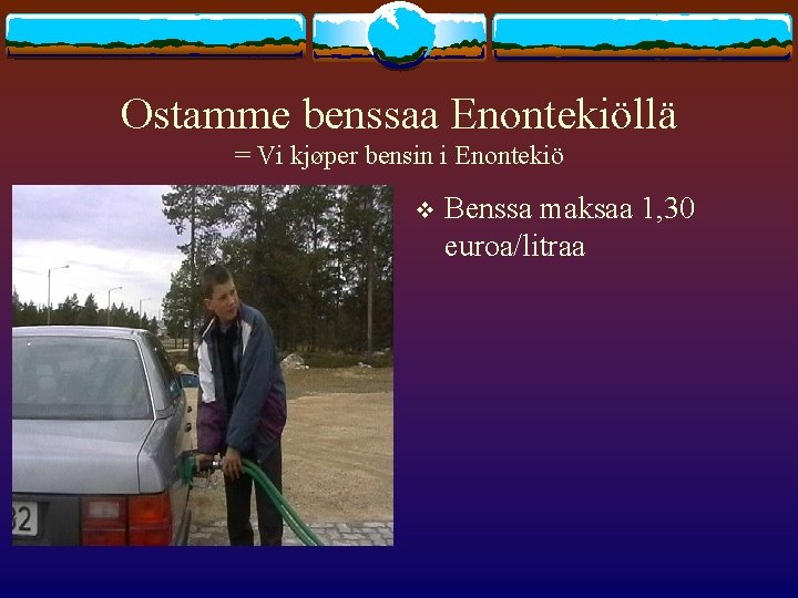 Ostamme benssaa Enontekiöllä = Vi kjøper bensin i Enontekiö v Benssa maksaa 1, 30