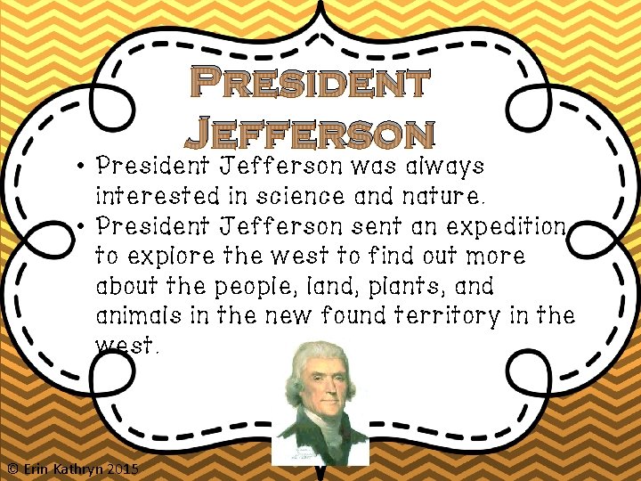 President Jefferson • President Jefferson was always interested in science and nature. • President