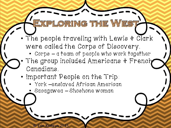 Exploring the West • The people traveling with Lewis & Clark were called the