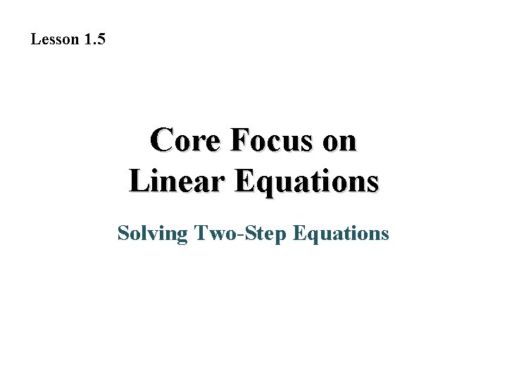 Lesson 1. 5 Core Focus on Linear Equations Solving Two-Step Equations 