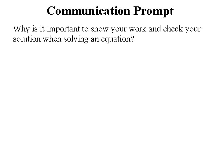 Communication Prompt Why is it important to show your work and check your solution