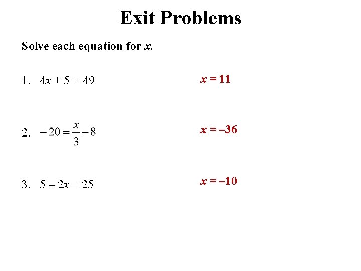 Exit Problems Solve each equation for x. 1. 4 x + 5 = 49